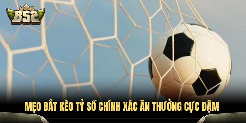 Kèo Tỷ Số Chính Xác Là Gì? Mẹo Bắt Tỷ Số Ăn Thưởng Cực Đậm 4 Bí quyết soi kèo tỷ số bóng đá chuẩn xác thắng lớn