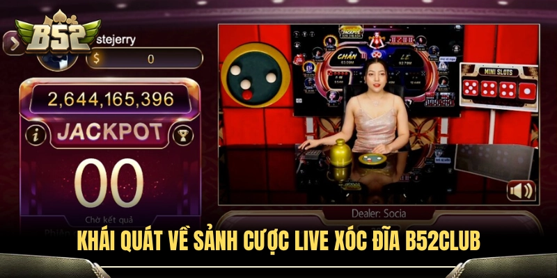 Tổng quan bàn cược live xóc đĩa B52Club 