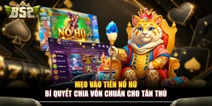 Mẹo Vào Tiền Nổ Hũ - Bí Quyết Chia Vốn Chuẩn Cho Tân Thủ 