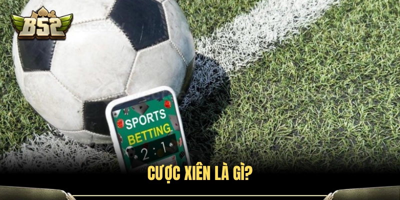 Giải thích chi tiết về hình thức cược xiên 