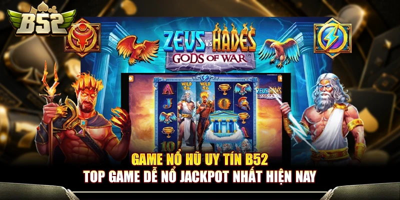 Game Nổ Hũ Uy Tín B52 - Top Game Dễ Nổ Jackpot Nhất Hiện Nay