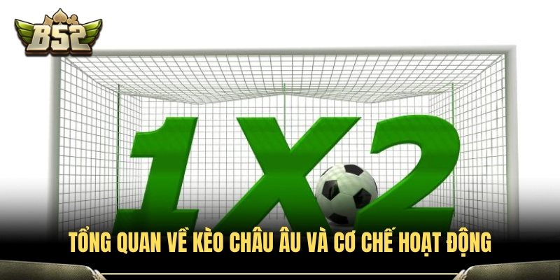 Chi tiết về kèo Châu Âu và nguyên lý vận hành cơ bản 